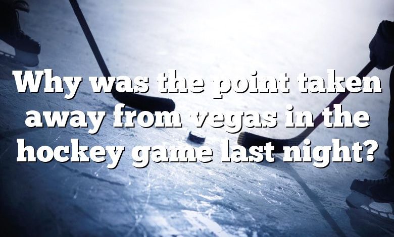 Why was the point taken away from vegas in the hockey game last night?