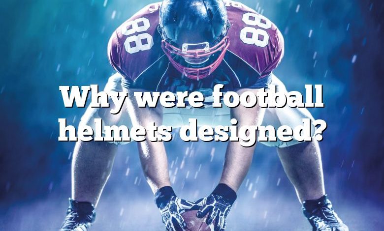 Why were football helmets designed?