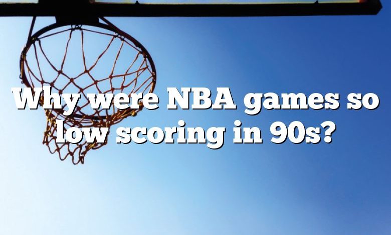 Why were NBA games so low scoring in 90s?