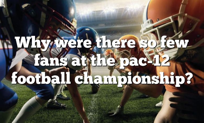 Why were there so few fans at the pac-12 football championship?