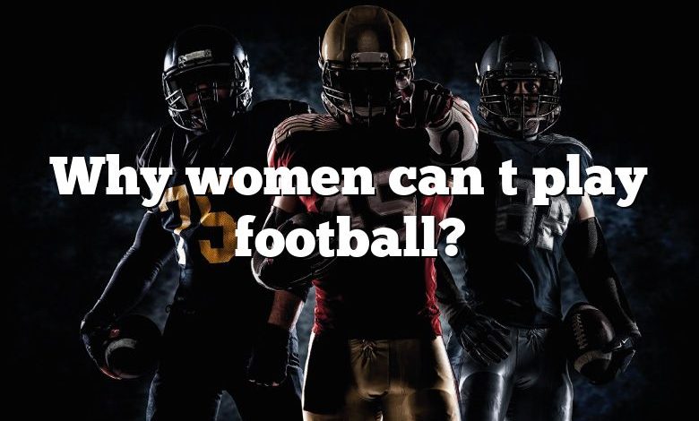 Why women can t play football?