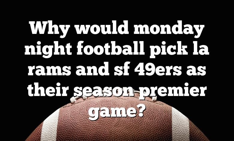 Why would monday night football pick la rams and sf 49ers as their season premier game?