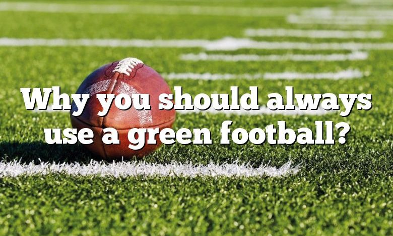 Why you should always use a green football?