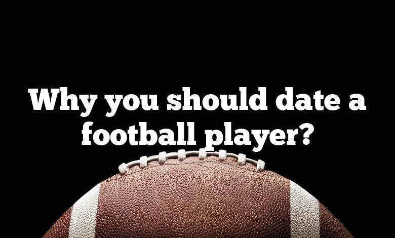 Why you should date a football player?