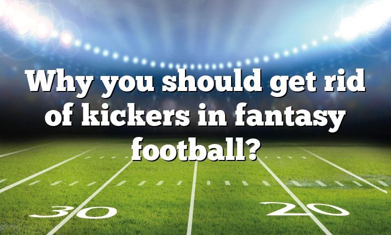 Why you should get rid of kickers in fantasy football?