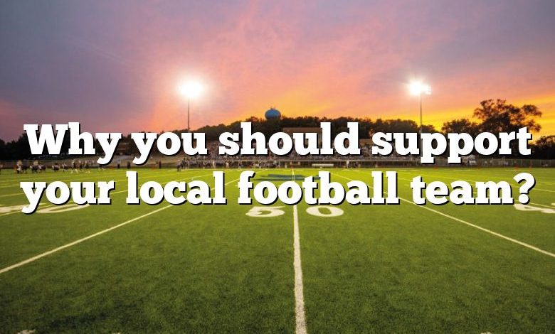 Why you should support your local football team?