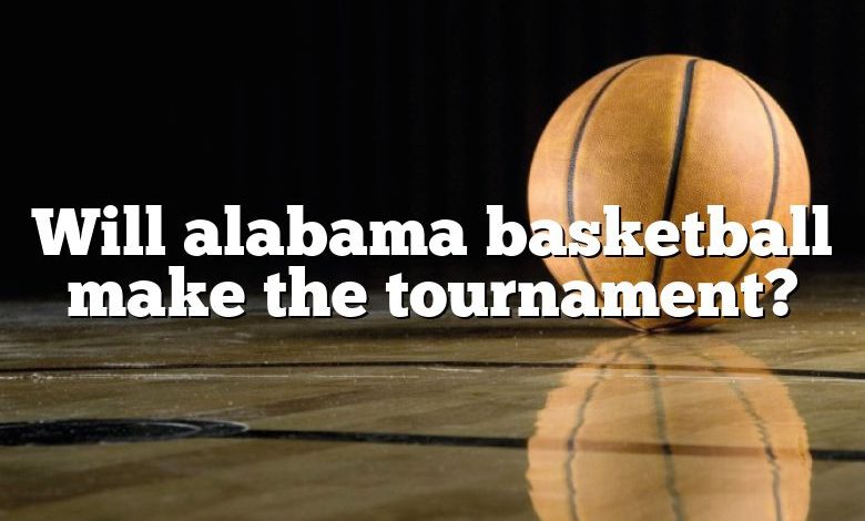 Will alabama basketball make the tournament?