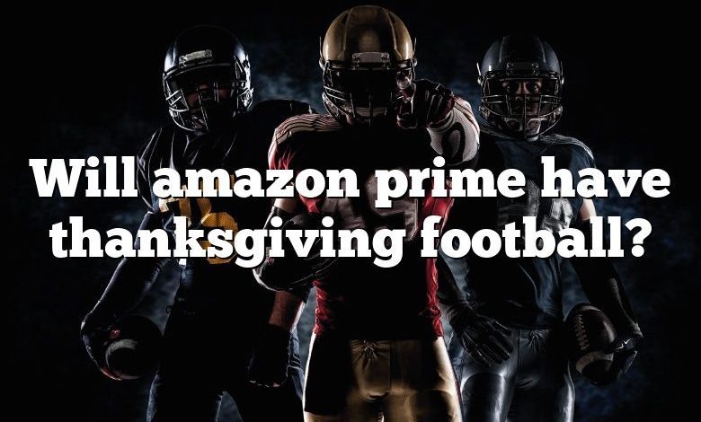 Will amazon prime have thanksgiving football?