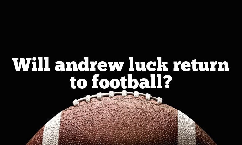 Will andrew luck return to football?