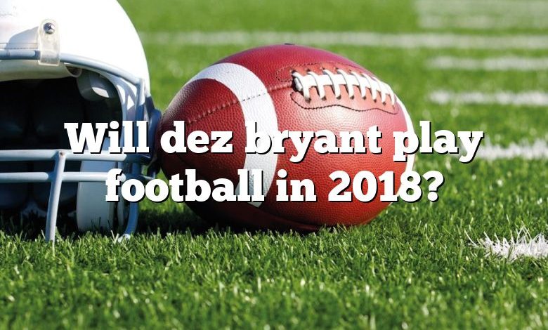 Will dez bryant play football in 2018?