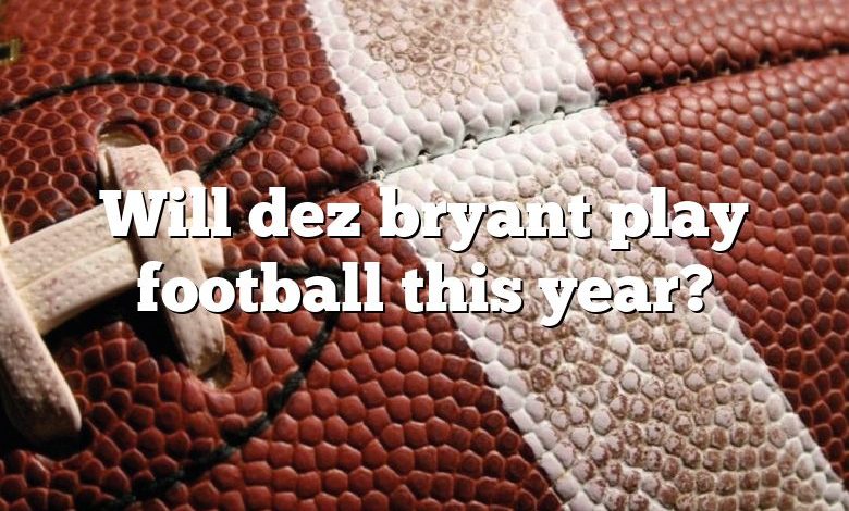 Will dez bryant play football this year?