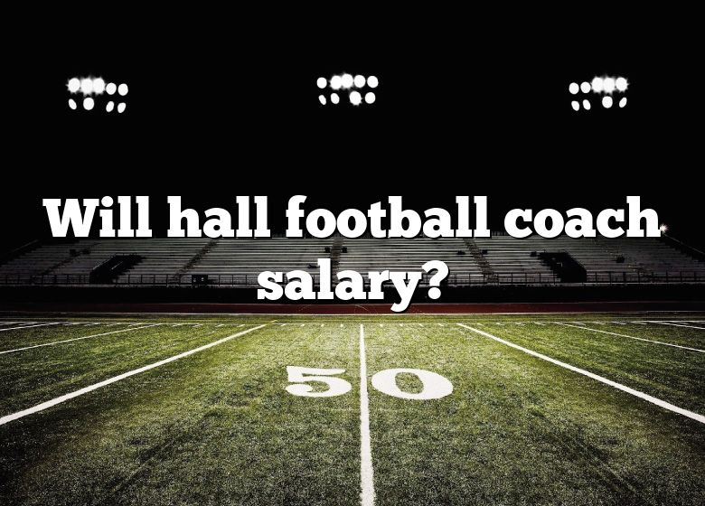 Will Hall Football Coach Salary? | DNA Of SPORTS