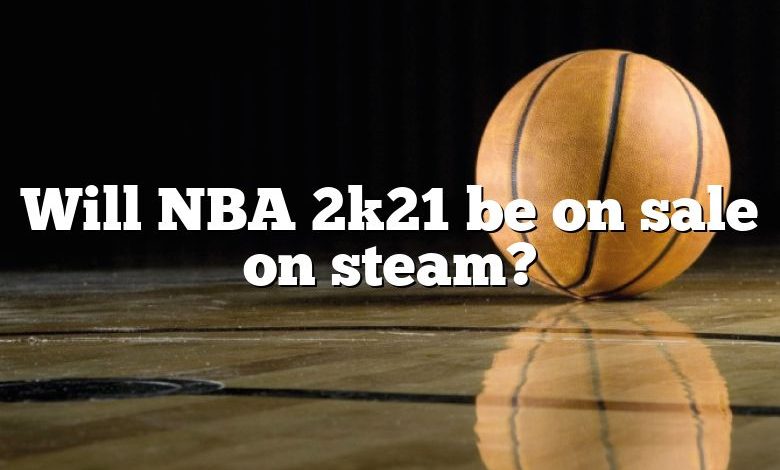 Will NBA 2k21 be on sale on steam?