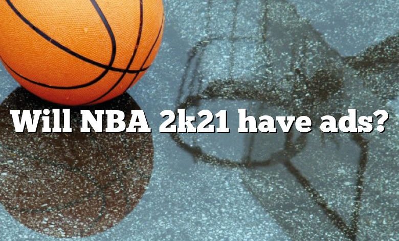 Will NBA 2k21 have ads?