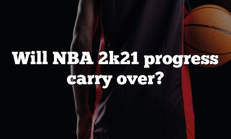 Will NBA 2k21 progress carry over?