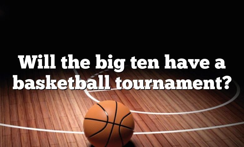 Will the big ten have a basketball tournament?