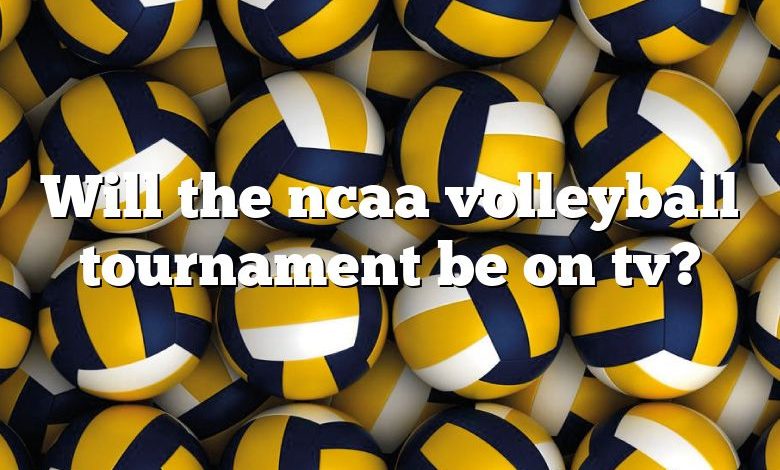 Will the ncaa volleyball tournament be on tv?