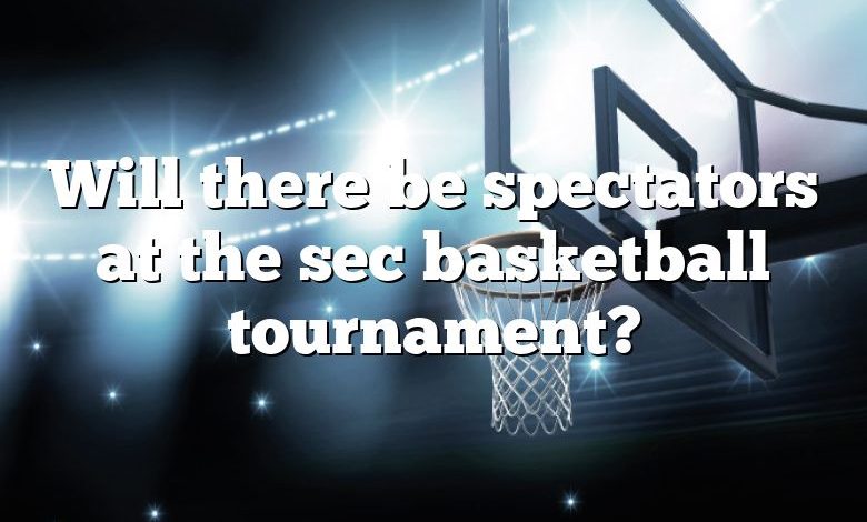 Will there be spectators at the sec basketball tournament?