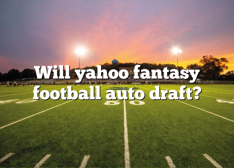 Yahoo Fantasy Auto-draft: How it works, strategy for auto draft