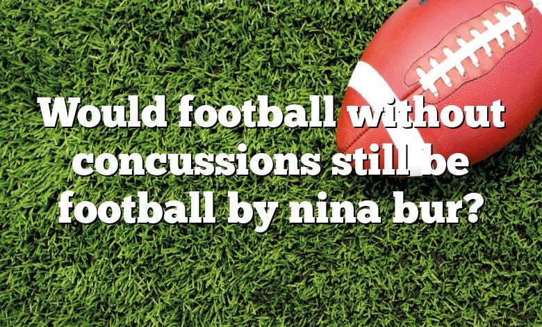 Would football without concussions still be football by nina bur?