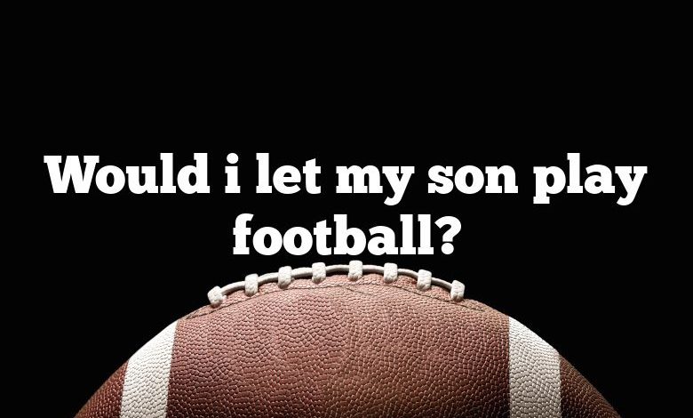 Would i let my son play football?