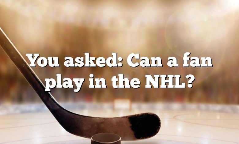 You asked: Can a fan play in the NHL?