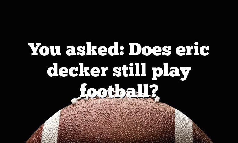 You asked: Does eric decker still play football?