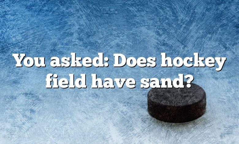 You asked: Does hockey field have sand?