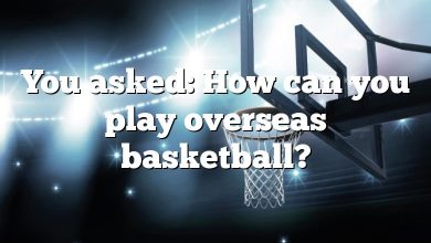 You asked: How can you play overseas basketball?