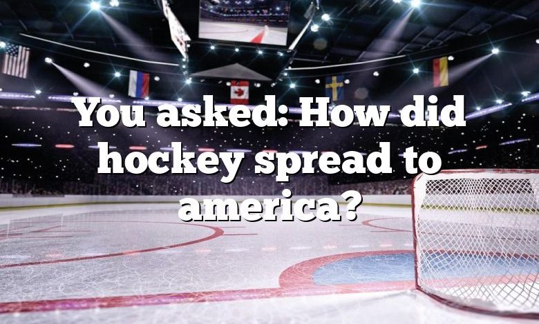 You asked: How did hockey spread to america?