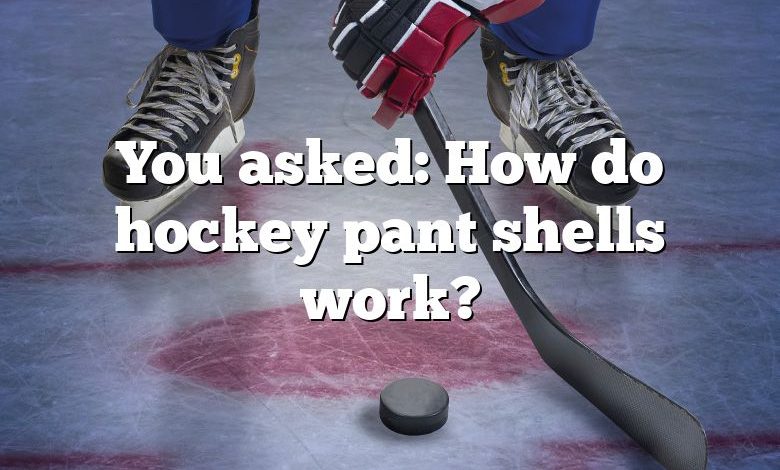 You asked: How do hockey pant shells work?