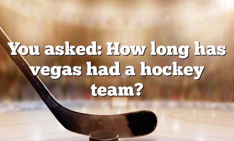 You asked: How long has vegas had a hockey team?