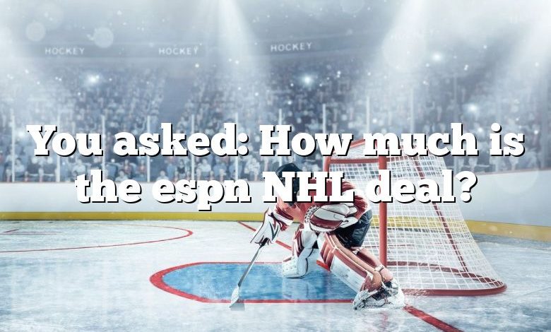 You asked: How much is the espn NHL deal?