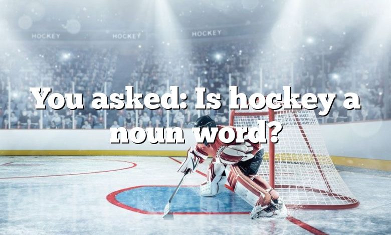 You asked: Is hockey a noun word?