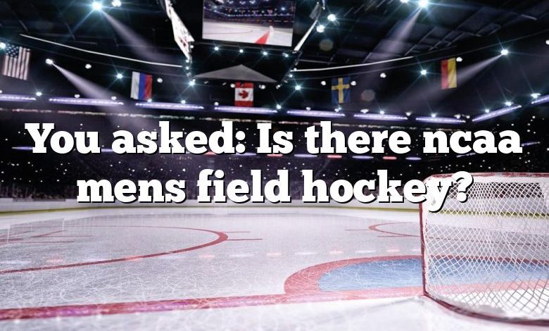 You asked: Is there ncaa mens field hockey?