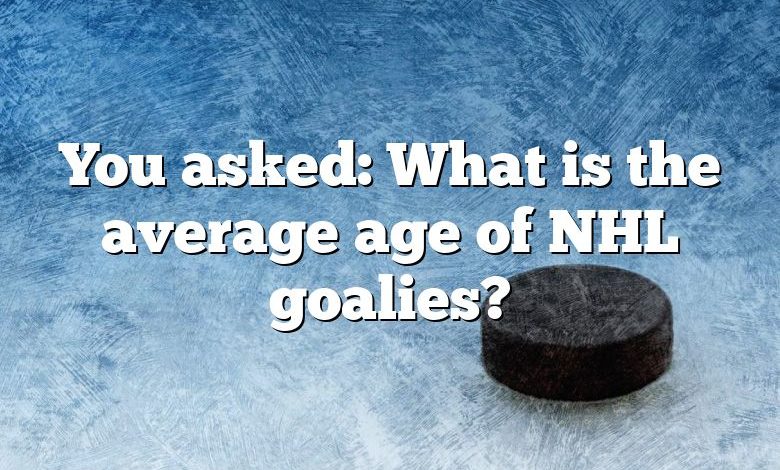 You asked: What is the average age of NHL goalies?