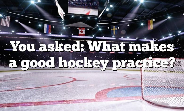 You asked: What makes a good hockey practice?