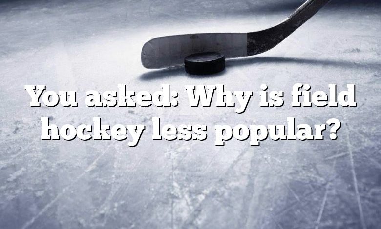 You asked: Why is field hockey less popular?