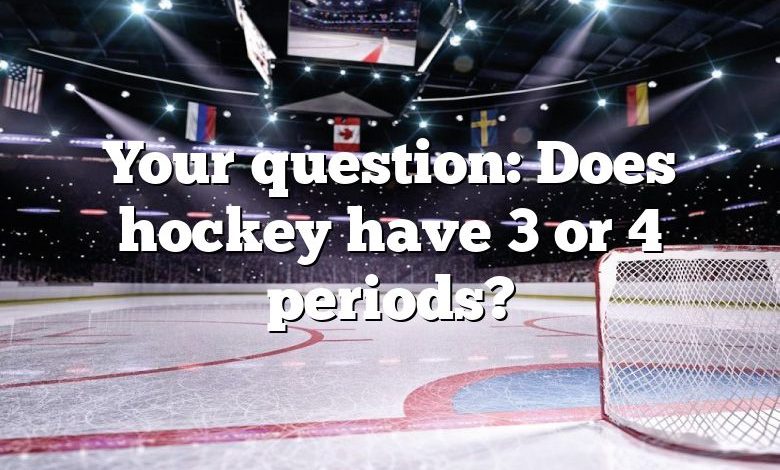 Your question: Does hockey have 3 or 4 periods?