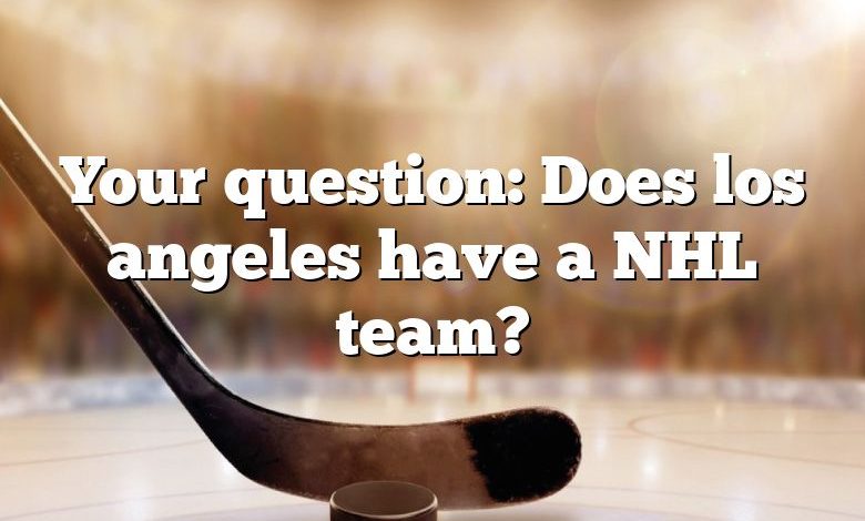 Your question: Does los angeles have a NHL team?