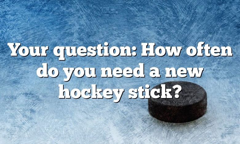 Your question: How often do you need a new hockey stick?