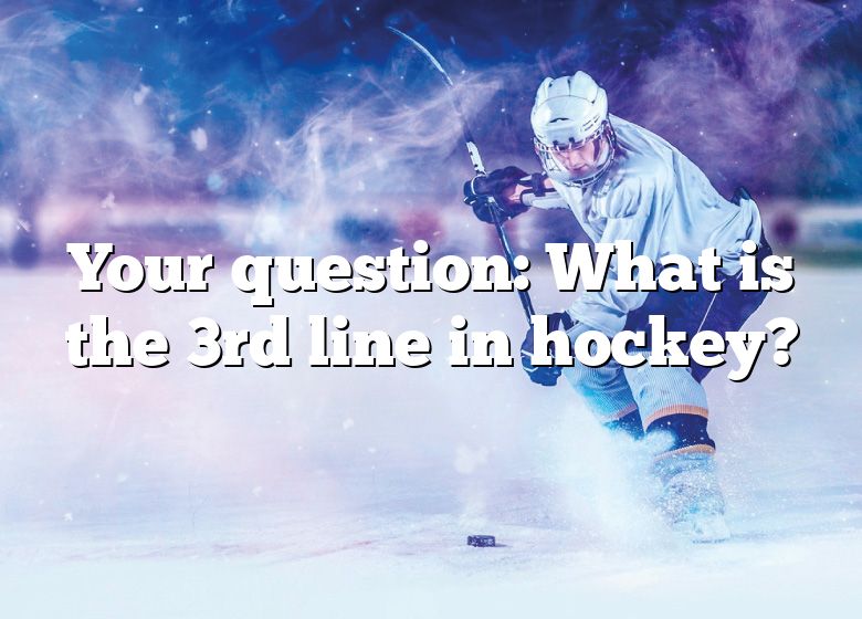 Your Question What Is The 3rd Line In Hockey? DNA Of SPORTS