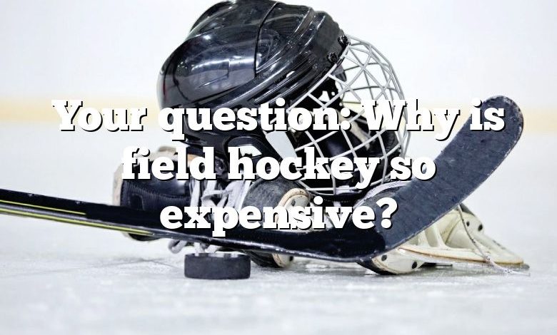 Your question: Why is field hockey so expensive?